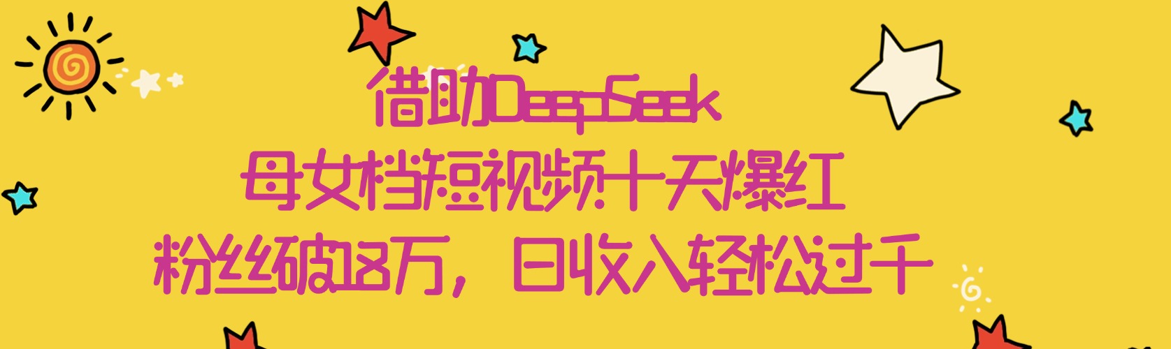 借助DeepSeek，母女档短视频十天爆红，粉丝破18万，日收入轻松过千-小二项目网
