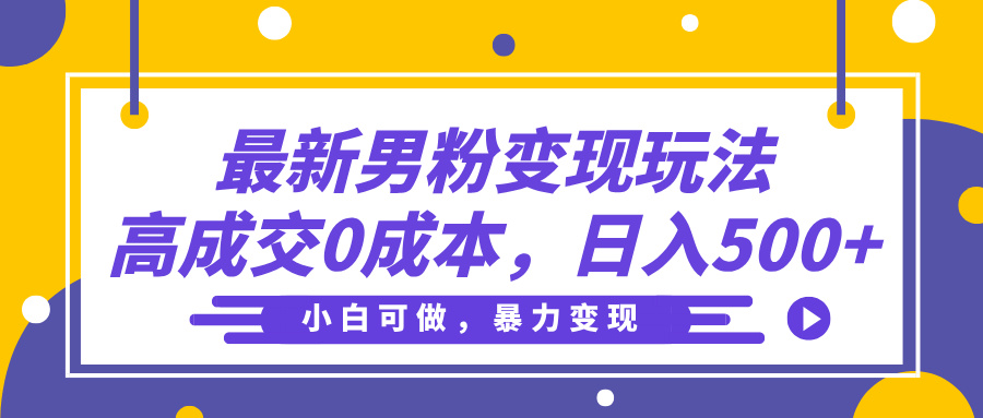 最新男粉变现玩法，高成交0成本，小白可做，轻松日入500+-小二项目网