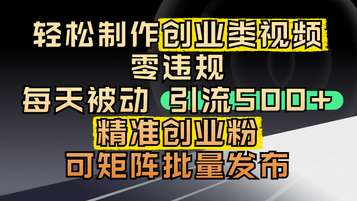 轻松制作创业类视频，零违规，每天被动引流 500 + 精准创业粉，可矩阵批量发布-小二项目网