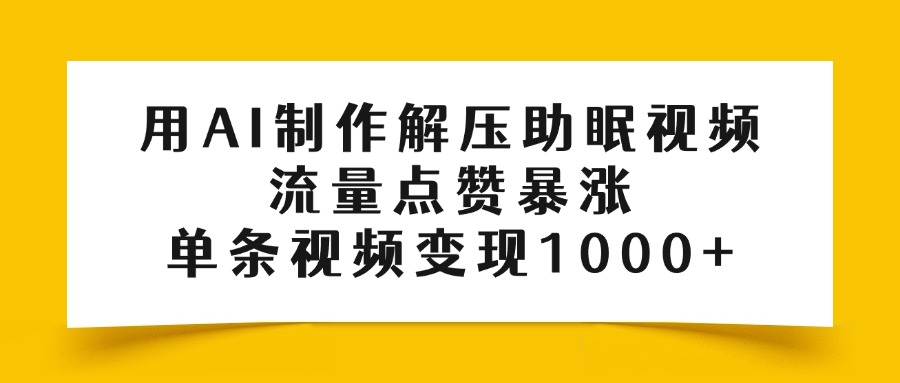 用AI制作解压助眠视频，流量点赞暴涨，单条视频变现1000+-小二项目网
