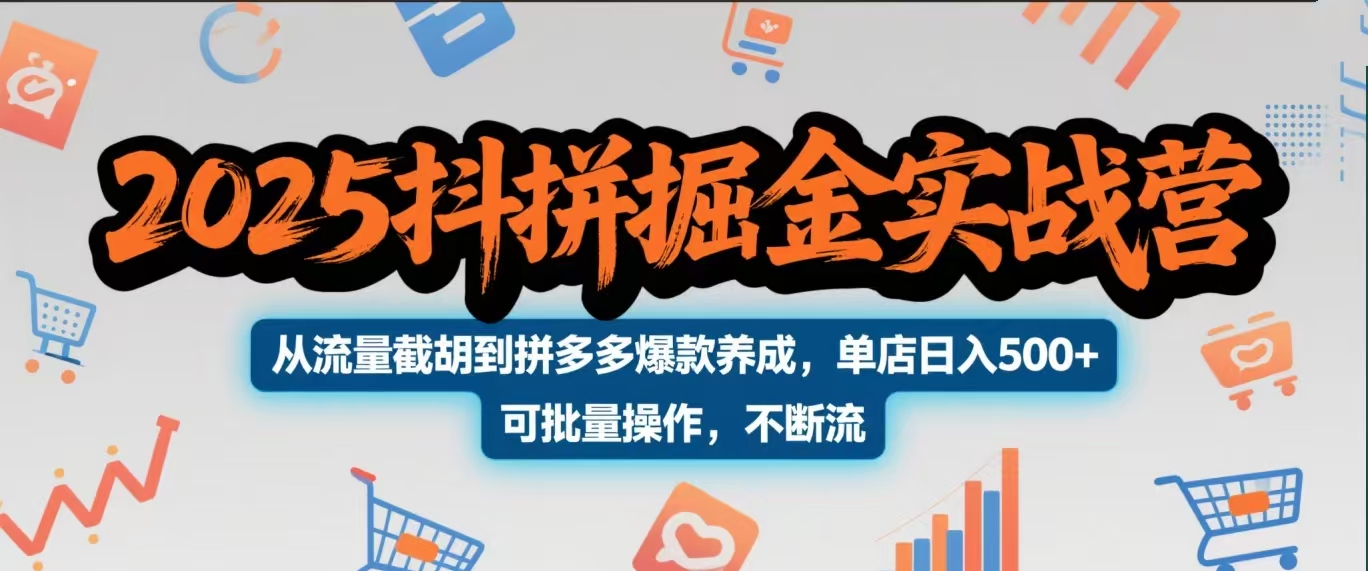 2025抖拼掘金实战营，从流量截胡到拼多多爆款养成，单店日入500+ 可批量操作，不断流-小二项目网