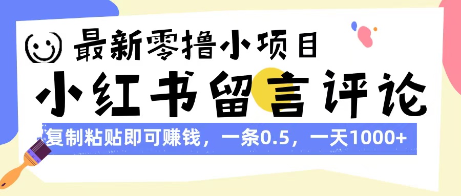 最新零撸小项目，小红书留言评论，复制粘贴即可赚钱，一条0.5，一天1000+-小二项目网