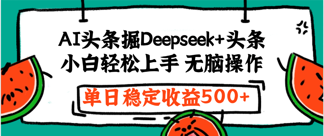 最新AI头条掘金 Deepseek+头条，小白轻松上手 无脑操作，单日稳定收益1000+保姆及教程-小二项目网