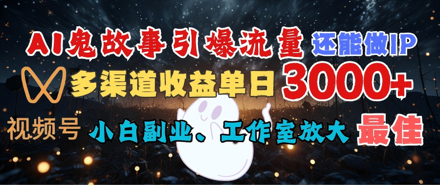 AI鬼故事引爆流量 还能做IP，视频号多渠道收益单日3000+，小白副业、工作室放大的最佳选择 - 小二项目网-小二项目网