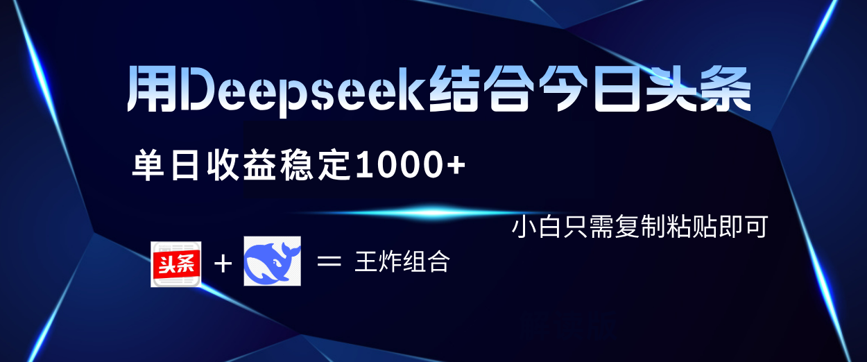 用Deepseek结合今日头条 单日收益稳定1000+ 小白只需复制粘贴即可-小二项目网