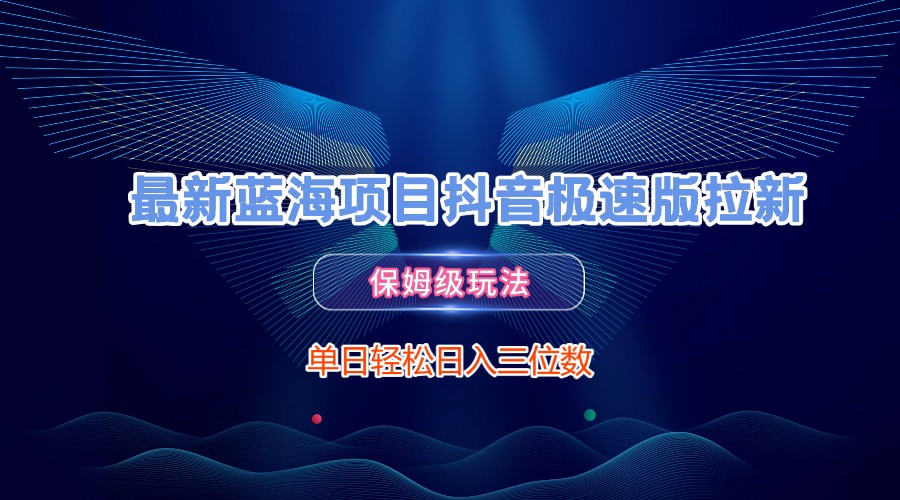 最新蓝海项目抖音极速版拉新，保姆级玩法，单日轻松日入三位数-小二项目网