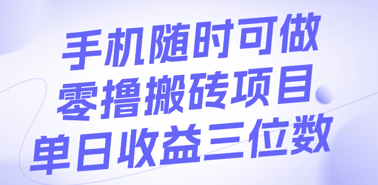 手机随时可做，零撸搬砖项目，单日收益三位数-小二项目网