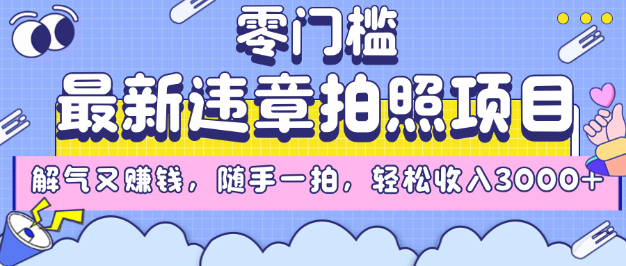 最新违章拍照项目，解气又赚钱，随手一拍，轻松收入3000+-小二项目网