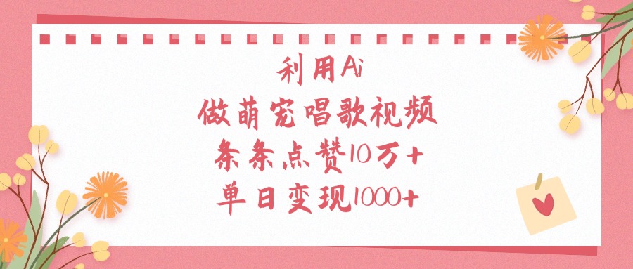 利用Ai做萌宠唱歌视频，单日变现1000+，条条点赞10万+-小二项目网