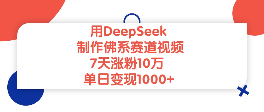 用DeepSeek制作佛系赛道视频，单日变现1000+，7天涨粉10万-小二项目网