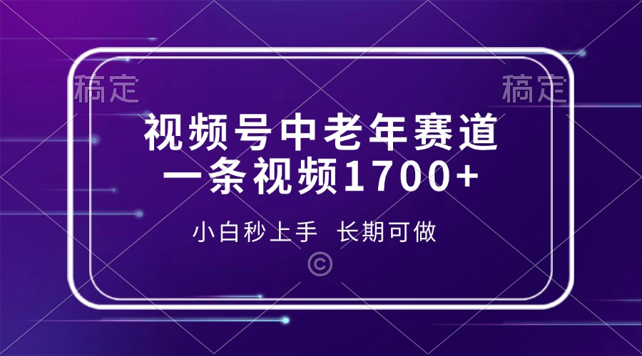 视频号中老年赛道，一条视频1700+，小白秒上手，长期可做-小二项目网