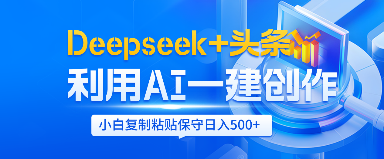 Deepseek+头条   利用AI辅助一键创作文章，小白轻松上手，只需复制粘贴保守日入500+-小二项目网