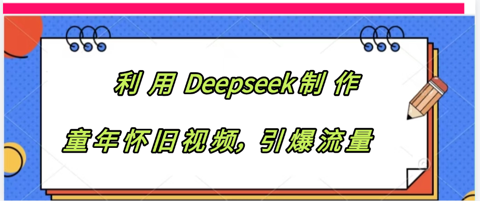 利用 Deepseek制 作童年怀旧视频，引爆流量-小二项目网