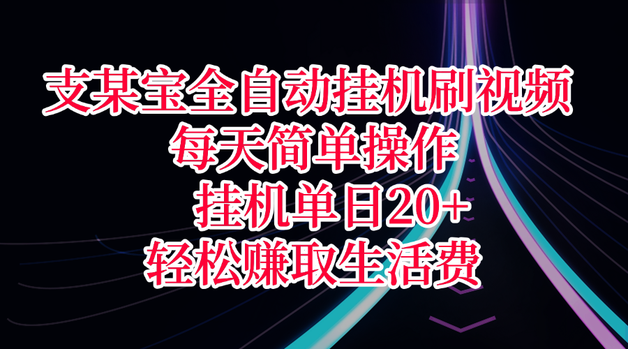 支某宝全自动挂机刷视频，每天简单操作，挂机单日20+，轻松赚取生活费-小二项目网