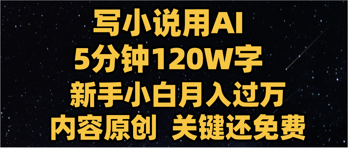 写小说用AI,关键还免费，5分钟120W字，懒人必备神器，副业最佳选择-小二项目网