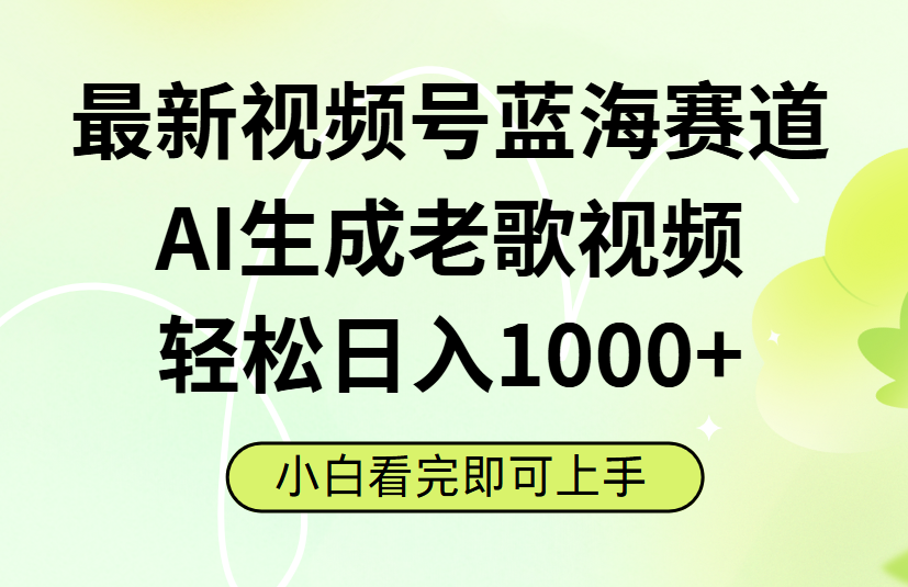 最新视频号蓝海赛道，Ai生成老歌视频，小白也可轻松日入1000➕-小二项目网