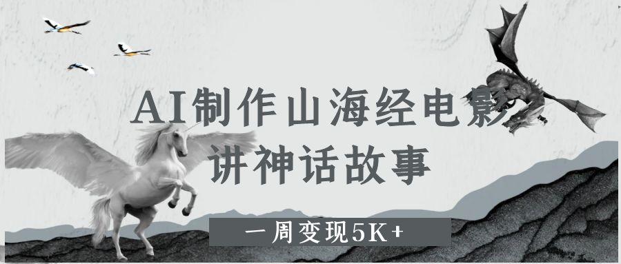 AI制作山海经电影，讲神话故事，一周变现5K+ - 小二项目网-小二项目网