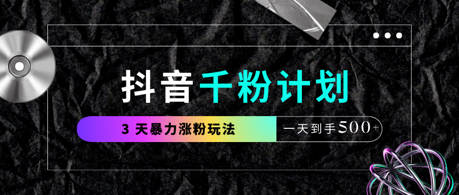 抖音千粉计划，最新玩法三天暴力涨千粉，一天到手500元+-小二项目网