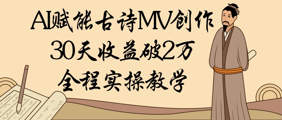 AI赋能古诗MV创作：30天收益破2万，全程实操教学-小二项目网