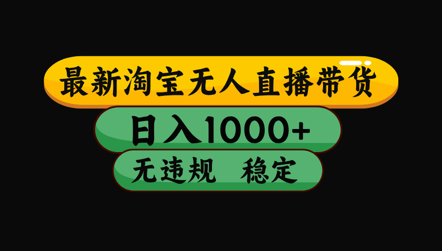 淘宝无人直播带货，日入1000+，独家技术，无违规无封号，操作简单，长期稳定【揭秘】-小二项目网