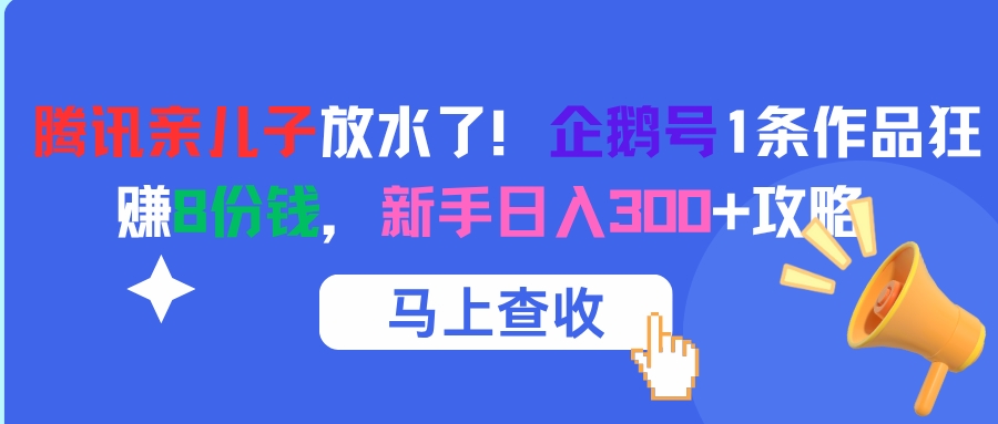 腾讯亲儿子放水了！企鹅号1条作品狂赚8份钱，新手日入300+攻略-小二项目网