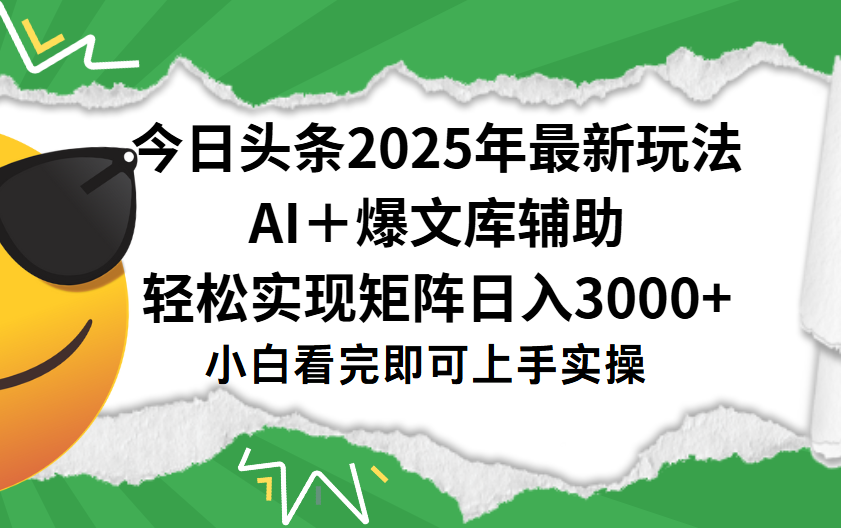 今日头条2025年最新玩法，一键生成爆款，轻松实现矩阵日入3000+-小二项目网