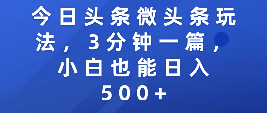 今日头条微头条玩法，3分钟一篇，小白也能日入500+-小二项目网