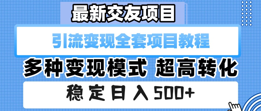 最新交友项目 引流变现全套项目教程 多种变现模式 超高转化 稳定日入500+-小二项目网
