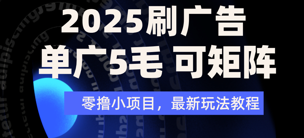 2025年零撸刷广告变现，单广5毛，可矩阵放大操作-小二项目网
