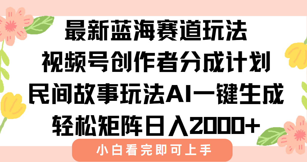 最新蓝海赛道玩法视频号创作者分成民间故事玩法，AI一键生成爆款视频，轻松日入2000+-小二项目网