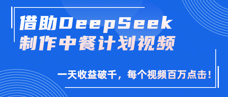 借助DeepSeek制作，中餐计划视频，一天收益破千，每个视频百万点击！-小二项目网