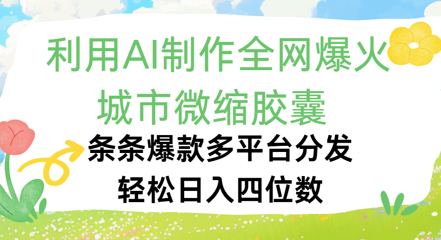利用Ai制作全网爆火的城市微缩胶囊，条条爆款，多平台分发，轻松日入四位数-小二项目网