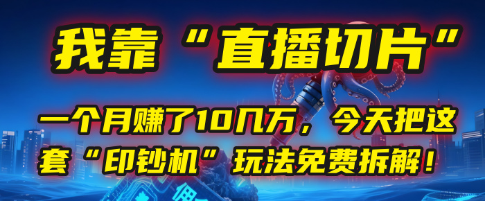 我靠“直播切片”,一个月赚了10几万,今天把这套“印钞机”玩法免费拆解!-小二项目网