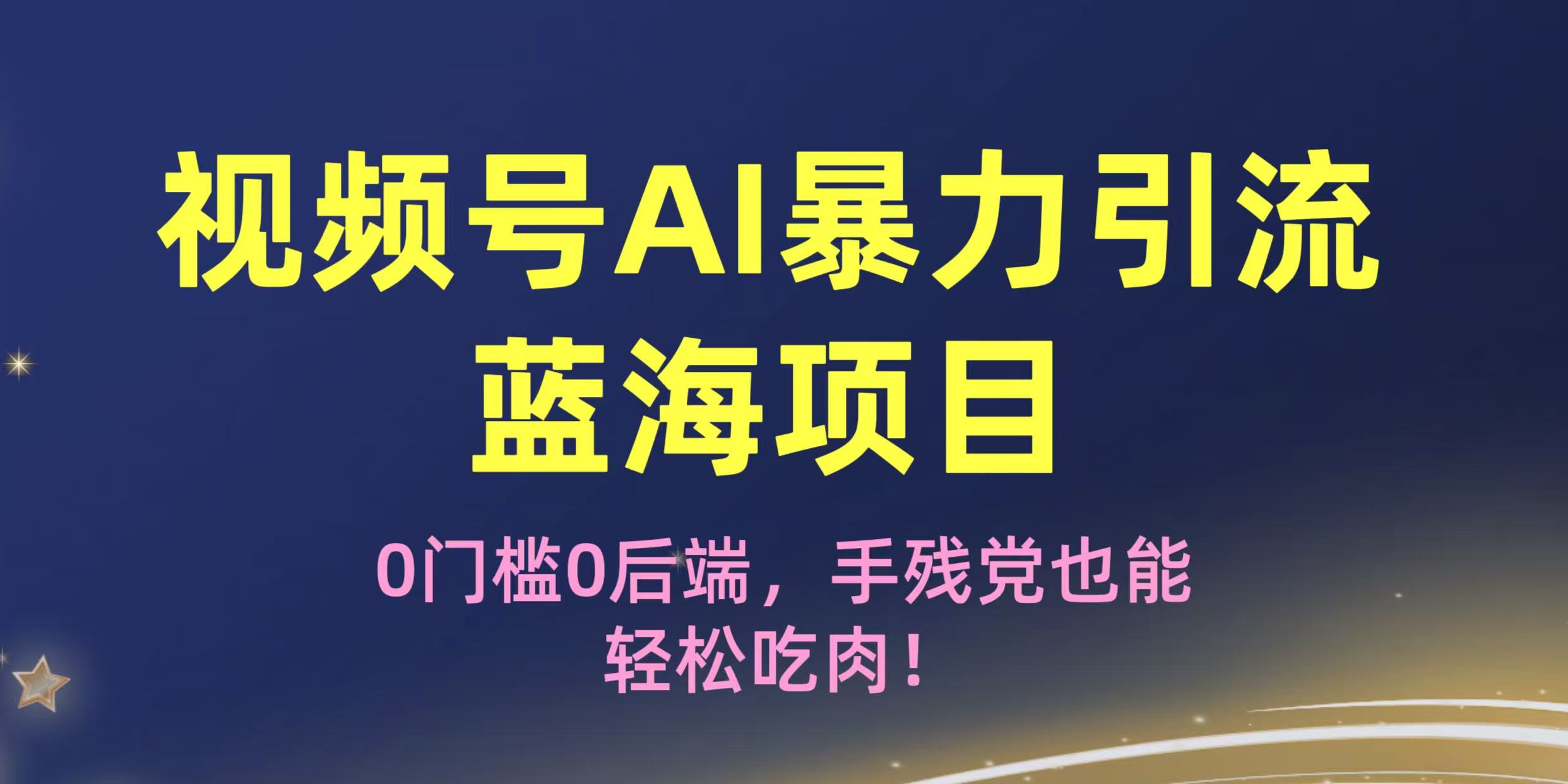 疯传！视频号AI暴力引流蓝海项目，0门槛0后端，手残党也能轻松吃肉！-小二项目网
