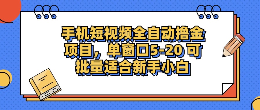 手机短视频全自动撸金项目，单窗口5-20可批量适合新手小白-小二项目网