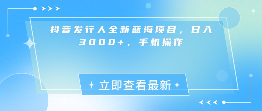 抖音发行人全新蓝海项目，日入3000+，手机操作-小二项目网