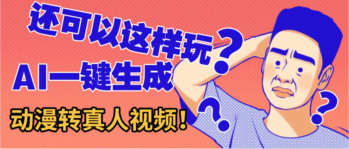 还可以这样玩?AI一键动漫转真人,一条视频点赞100w+,日入2000+,多种变现方式-小二项目网