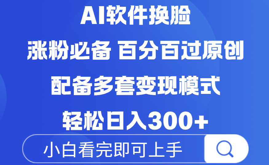 Ai软件换脸，100％过原创，配套多种变现模式，搬运涨粉必备，日入300+-小二项目网
