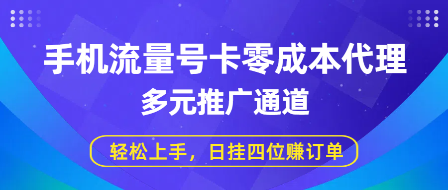 手机流量号卡零成本代理，多元推广通道，轻松上手，日挂四位赚订单-小二项目网