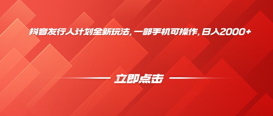 抖音发行人计划全新玩法，一部手机可操作，日入2000+-小二项目网