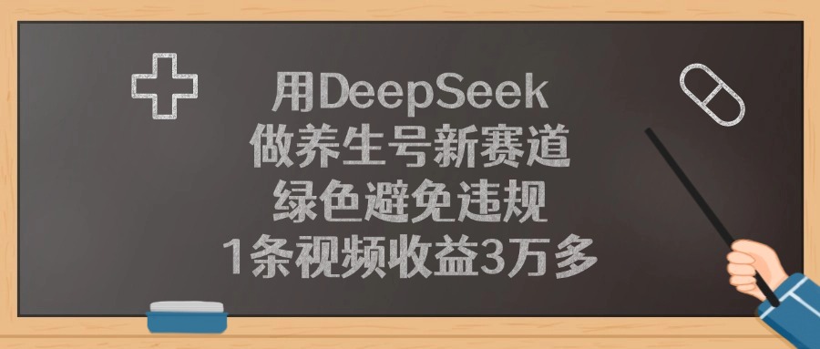 用DeepSeek做养生号新赛道，绿色避免违规，1条视频收益3万多！-小二项目网