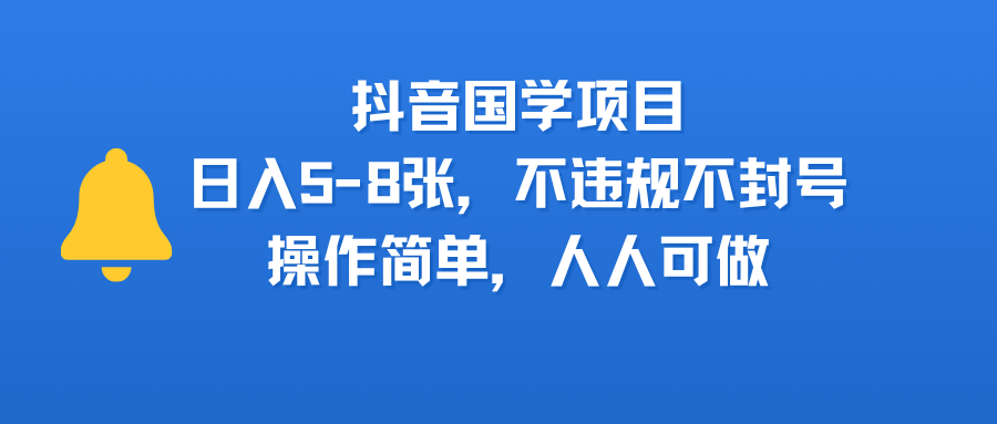 抖音国学项目，日入5-8张，不违规不封号，操作简单，人人可做-小二项目网