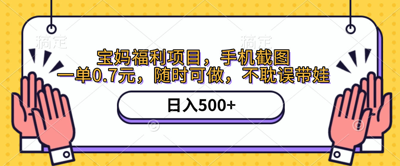 手机截图，宝妈福利项目，一单0.7元，随时可做，不耽误带娃，日入500+-小二项目网
