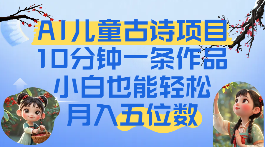 爆火AI儿童古诗项目！10分钟一条作品，小白也能轻松月入五位数-小二项目网