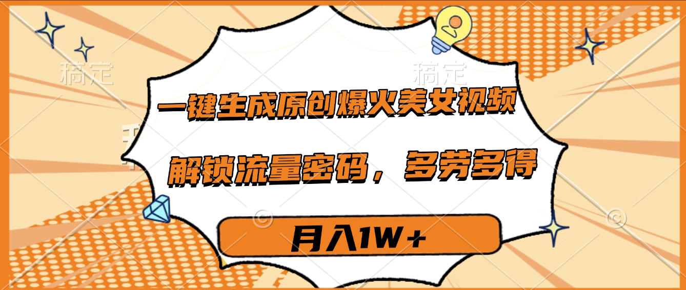 一键生成原创爆火美女视频，多劳多得，解锁流量密码，月入1W+-小二项目网