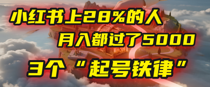 小红书上28%的人，月入都过了5000，我扒出了他们共同遵守的3个“起号铁律”-小二项目网