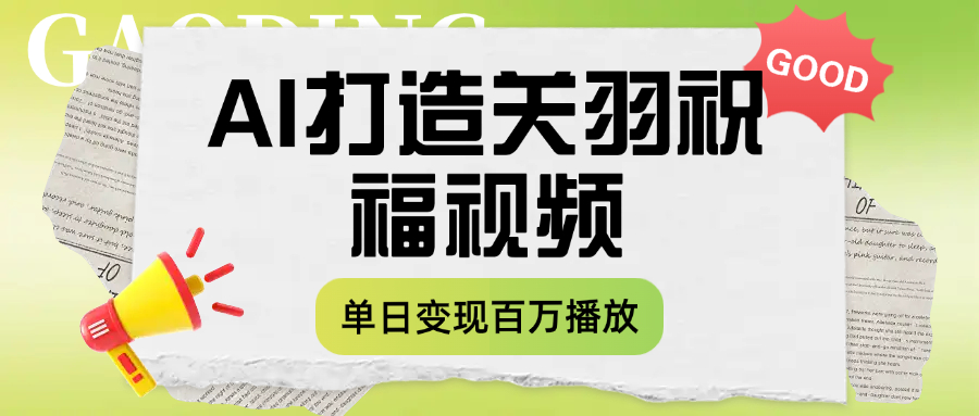 用AI打造关羽祝福视频，单日变现1000+，轻松收割百万播放-小二项目网