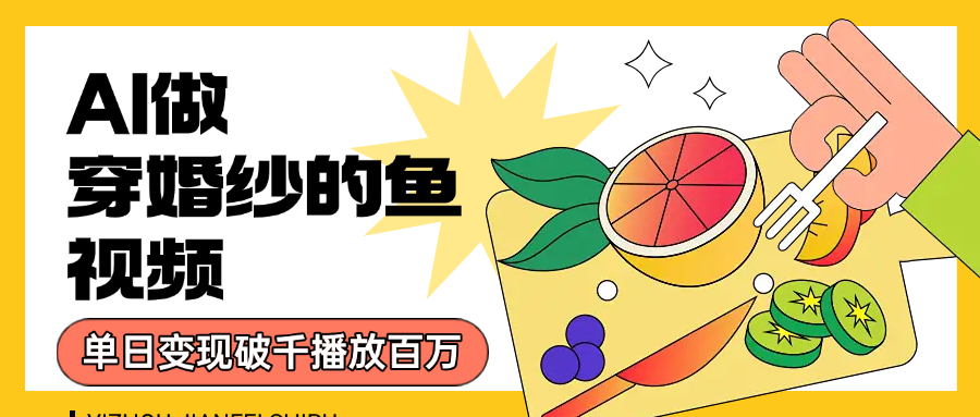 用AI 制作穿婚纱的鱼视频，单日变现1000+，轻松收割百万播放-小二项目网