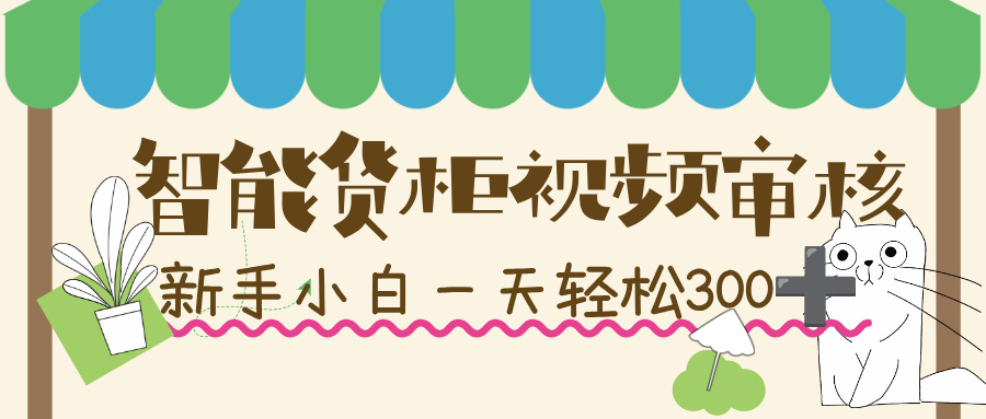 智能货柜视频审核，几秒一单，多劳多得，新人小白一天轻松 300+，零门槛！-小二项目网