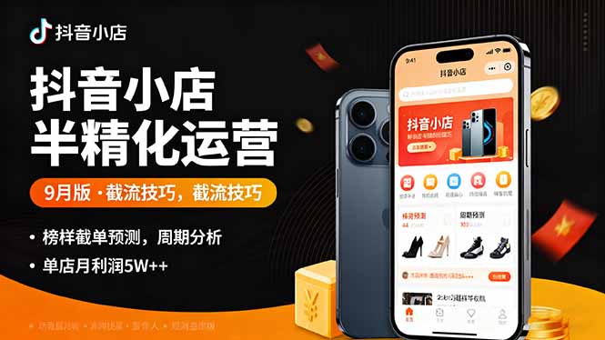 （16071期）抖音小店半精细化运营9月版，截流技巧,榜单预判,周期分析，单店月利润5w+-小二项目网